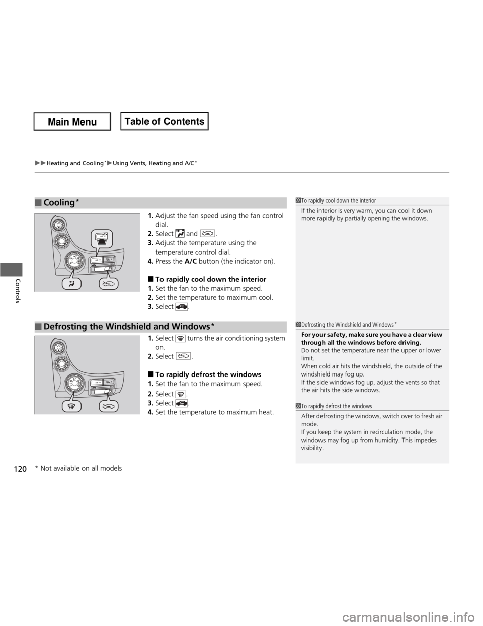 HONDA FIT 2013 3.G Owners Manual uuHeating and Cooling*uUsing Vents, Heating and A/C
*
120
Controls
1. Adjust the fan speed using the fan control  dial.
2. Select  and  .
3. Adjust the temperature using the  temperature control dial.