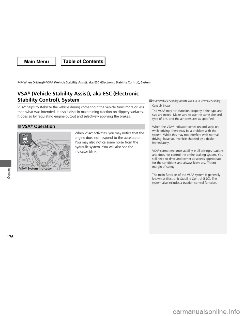 HONDA FIT 2013 3.G Owners Manual 176
uuWhen DrivinguVSA® (Vehicle Stability Assist), aka ESC (Electronic Stability Control), System
Driving
VSA ® (Vehicle Stability Assist), aka ESC (Electronic 
Stability Control), System VSA ® he