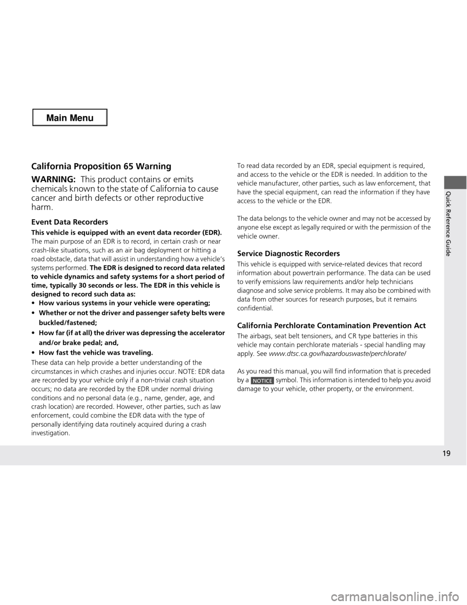 HONDA FIT 2013 3.G Owners Manual 19
Quick Reference Guide
California Proposition 65 Warning Event Data Recorders 
This vehicle is equipped with an event data recorder (EDR). 
The main purpose of an EDR is to record, in certain crash 