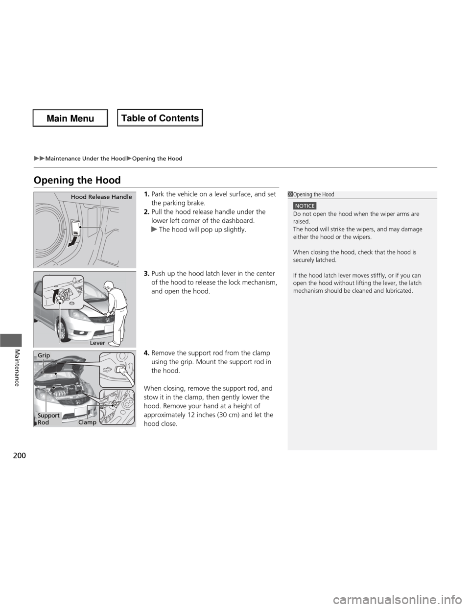 HONDA FIT 2013 3.G Owners Manual 200
uuMaintenance Under the HooduOpening the Hood
Maintenance
Opening the Hood1.Park the vehicle on a level surface, and set  
the parking brake.
2. Pull the hood release handle under the 
lower left 