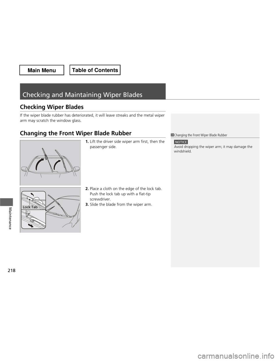 HONDA FIT 2013 3.G Owners Manual 218
Maintenance
Checking and Maintaining Wiper Blades
Checking Wiper Blades 
If the wiper blade rubber has deteriorated, it will leave streaks and the metal wiper  
arm may scratch the window glass.
C