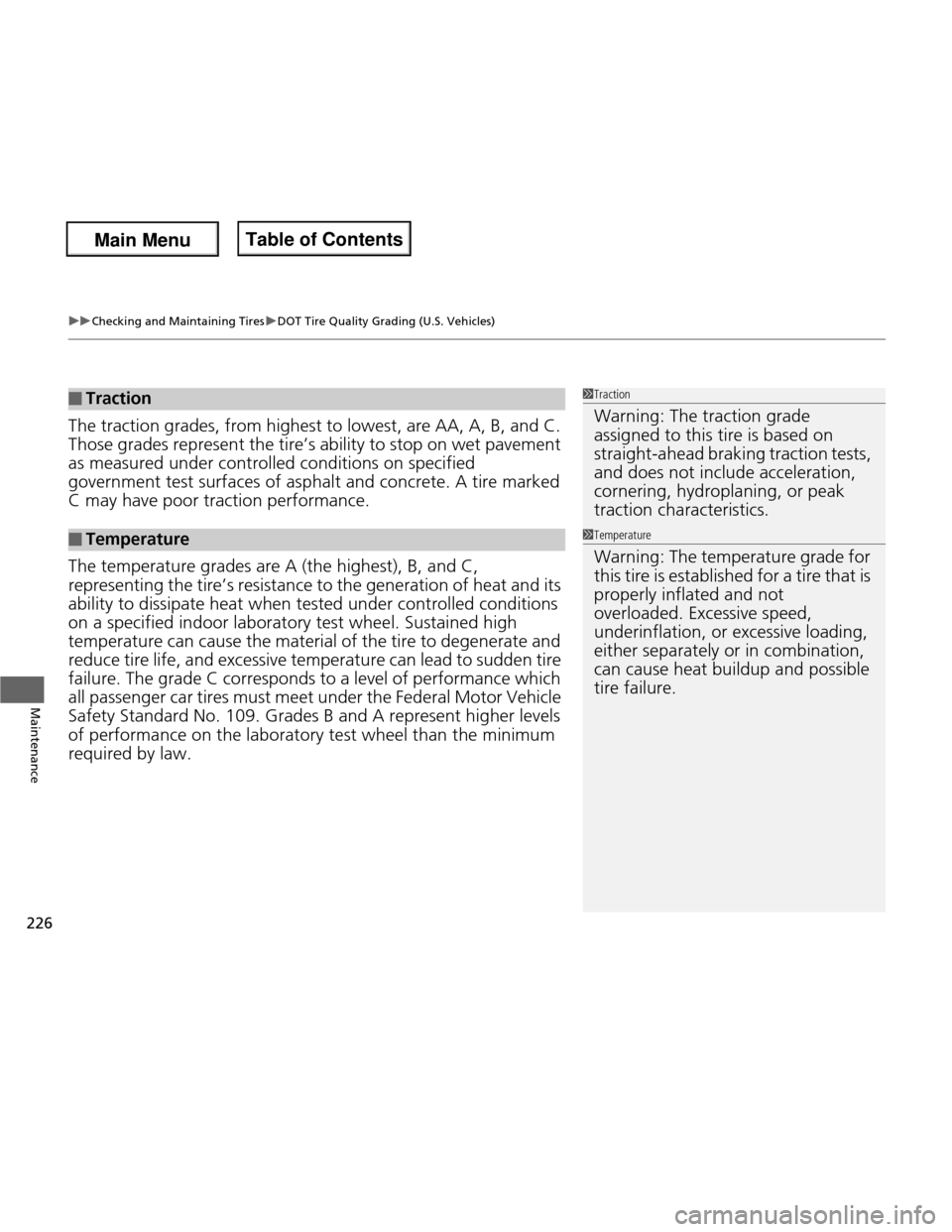 HONDA FIT 2013 3.G Owners Manual uuChecking and Maintaining TiresuDOT Tire Quality Grading (U.S. Vehicles)
226
Maintenance
The traction grades, from high est to lowest, are AA, A, B, and C. 
Those grades represent the tire ’s abili