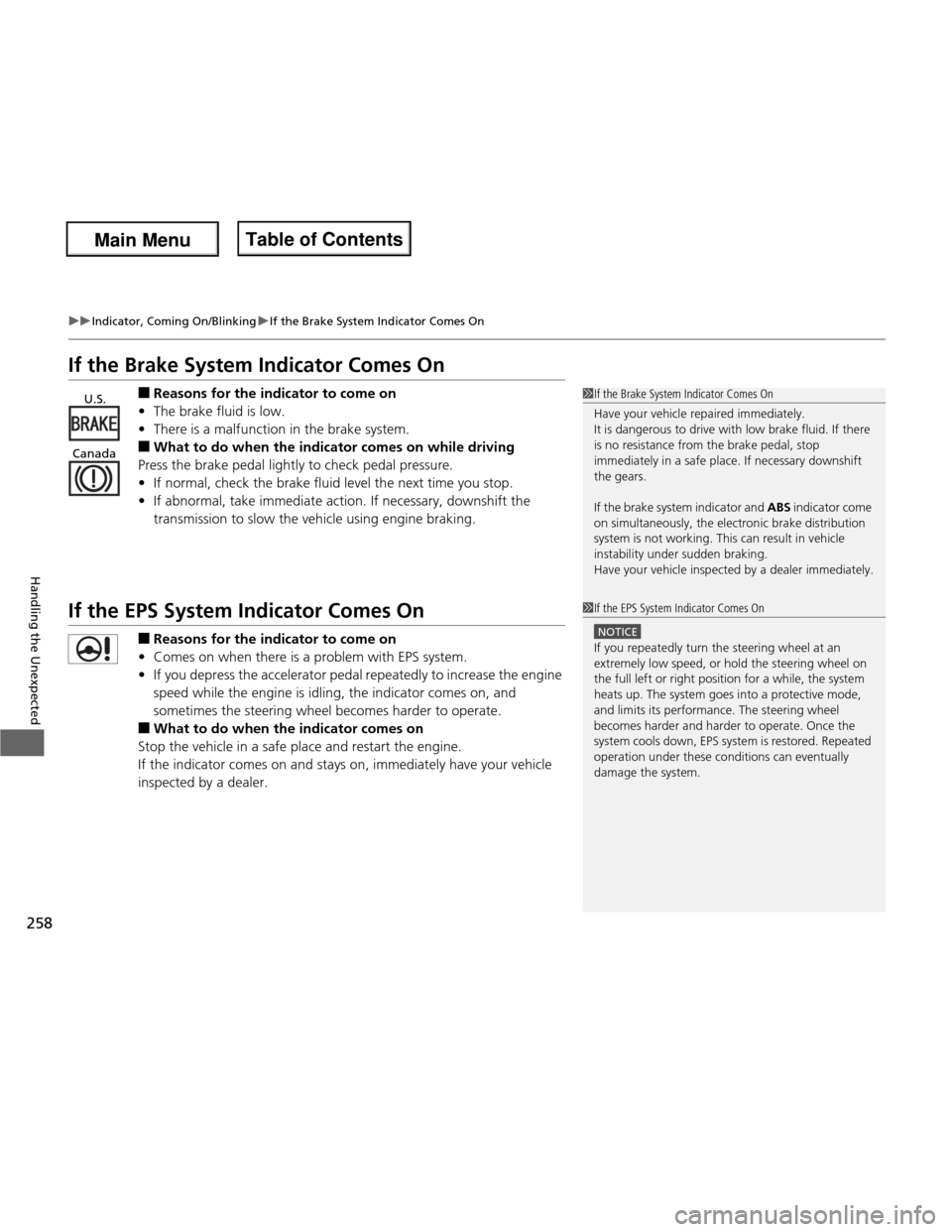 HONDA FIT 2013 3.G Owners Manual 258
uuIndicator, Coming On/BlinkinguIf the Brake System Indicator Comes On
Handling the Unexpected
If the Brake System Indicator Comes On■Reasons for the indicator to come on
• The brake fluid is 