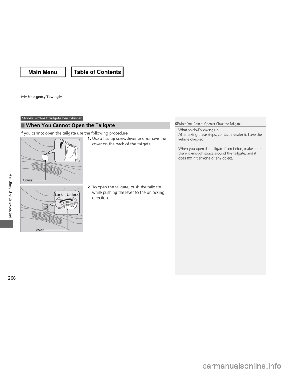 HONDA FIT 2013 3.G Owners Manual uuEmergency Towingu
266
Handling the Unexpected
If you cannot open the tailgate use the following procedure.1.Use a flat-tip screwdriver and remove the  
cover on the back of the tailgate.
2. To open 