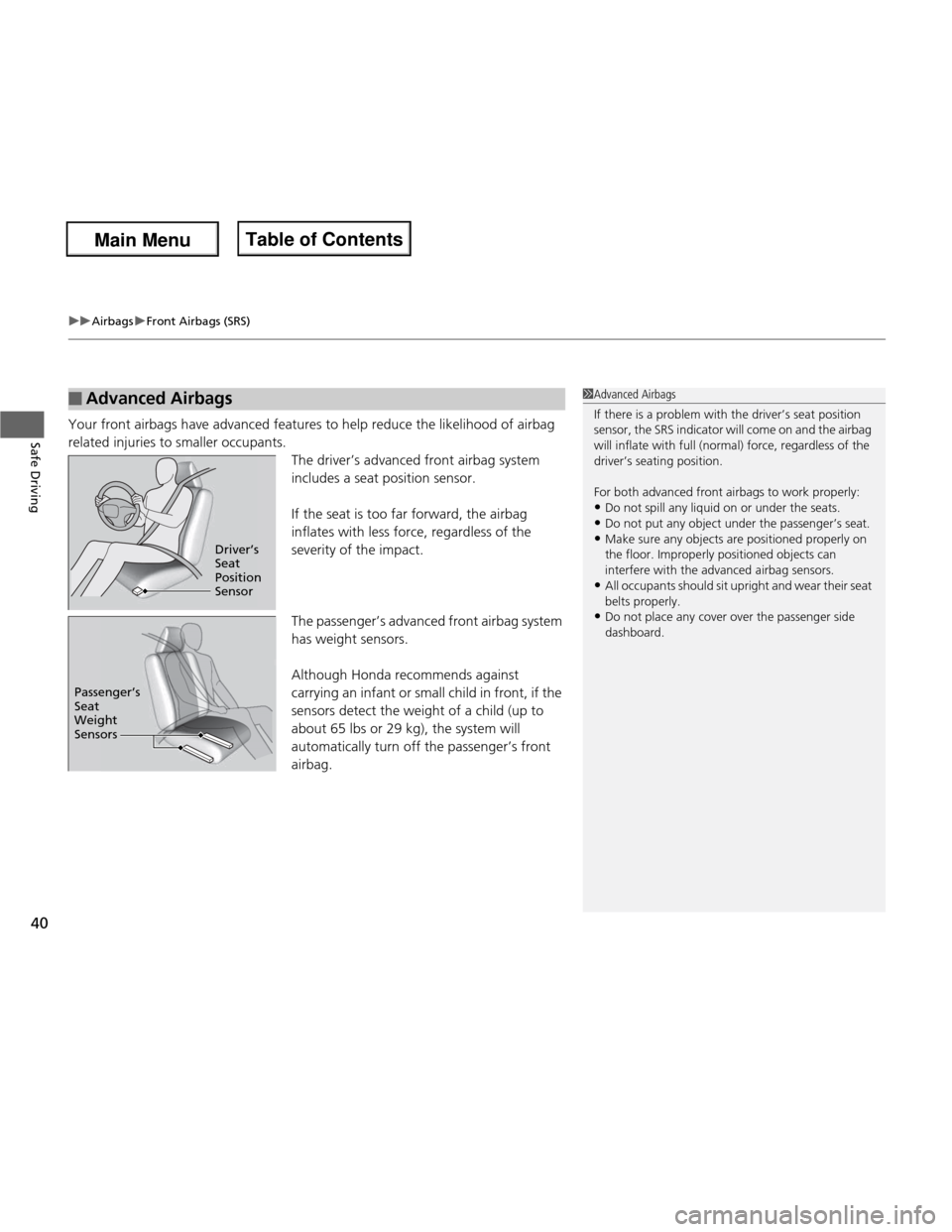 HONDA FIT 2013 3.G Service Manual uuAirbagsuFront Airbags (SRS)
40
Safe DrivingYour front airbags have advanced features to help reduce the likelihood of airbag  
related injuries to smaller occupants. The driver’s advanced front ai