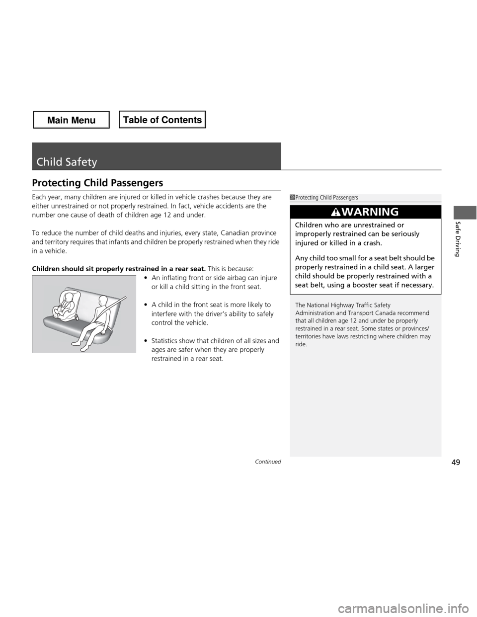 HONDA FIT 2013 3.G Service Manual 49
Continued
Safe Driving
Child Safety
Protecting Child Passengers 
Each year, many children are injured or killed in vehicle crashes because they are  
either unrestrained or not properly restrained.