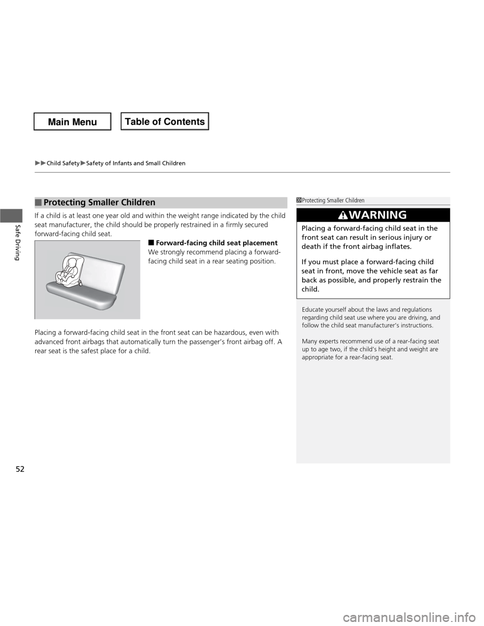 HONDA FIT 2013 3.G Owners Manual uuChild SafetyuSafety of Infants and Small Children
52
Safe DrivingIf a child is at least one year old and within the weight range indicated by the child  
seat manufacturer, the child should be prope