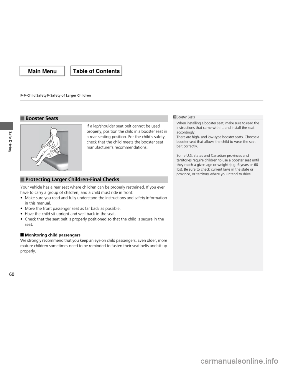 HONDA FIT 2013 3.G Repair Manual uuChild SafetyuSafety of Larger Children
60
Safe DrivingIf a lap/shoulder seat belt cannot be used  
properly, position the child in a booster seat in 
a rear seating position. For the child’s safet