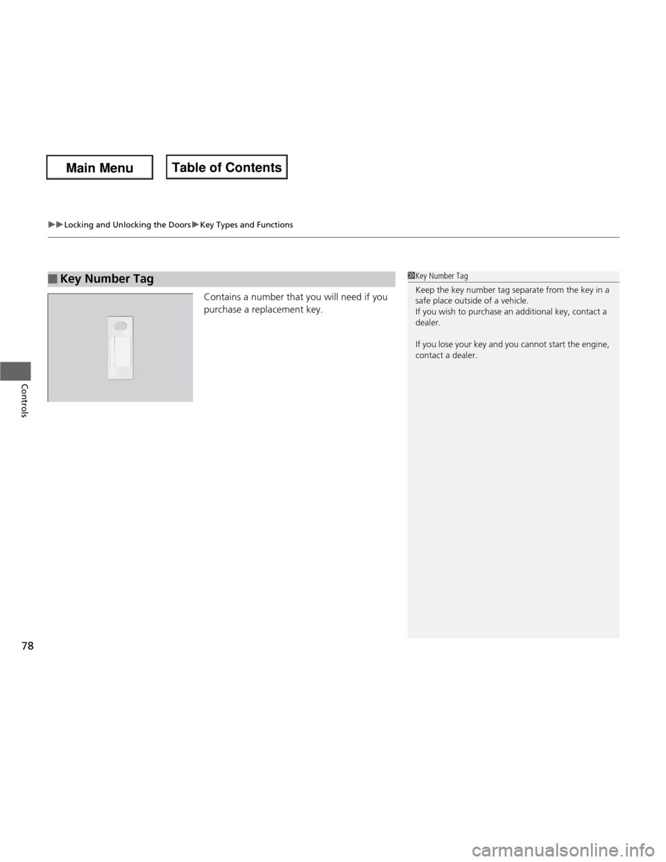 HONDA FIT 2013 3.G Manual PDF uuLocking and Unlocking the DoorsuKey Types and Functions
78
Controls
Contains a number that you will need if you  
purchase a replacement key.
■Key Number Tag1Key Number Tag 
Keep the key number ta