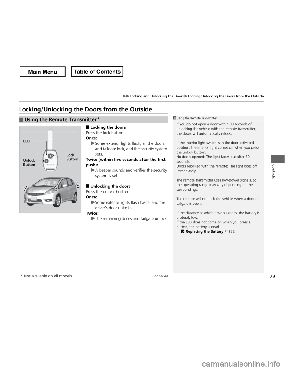 HONDA FIT 2013 3.G Manual PDF 79
uuLocking and Unlocking the DoorsuLocking/Unlocking the Doors from the Outside
Continued
Controls
Locking/Unlocking the Doors from the Outside■Locking the doors
Press the lock button. 
Once:
uSom