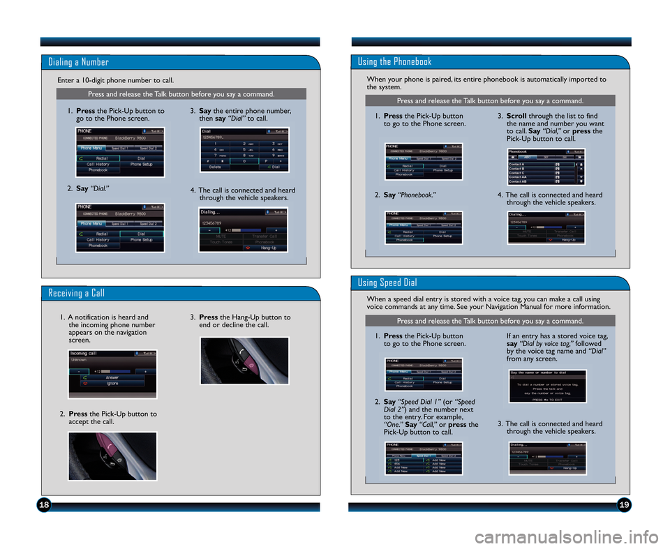 HONDA FIT 2013 3.G Technology Reference Guide 1918
Press and release the Talk button before you say a command.
Dialing a Number
Receiving a Call
3.Press the Hang\bUp button to
end or decline the call.
\f. Press the Pick\bUp button to
go to the Ph