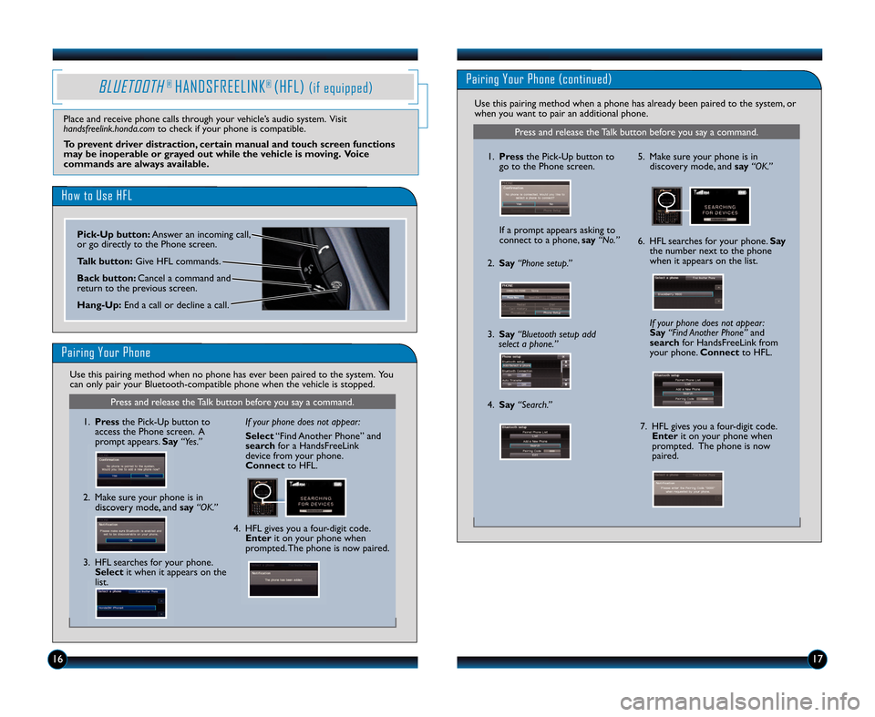 HONDA FIT 2013 3.G Technology Reference Guide \f6\f7
BLUETOOTH®HANDSFREELINK®(HFL)(if equipped)
How to Use HFL
Pairing Your Phone
Press and release the Talk button before you say a command.
\f.Press the Pick\bUp button to
access the Phone scree