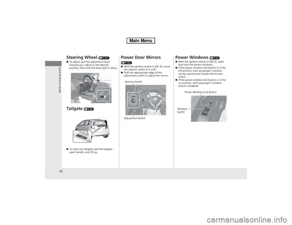 HONDA FIT 2014 3.G Owners Manual 10Quick Reference Guide
Steering Wheel 
(P101)
●To adjust, pull the adjustment lever 
towards you, adjust to the desired 
position, then lock the lever back in place.
Tailgate 
(P88)
●To open the 