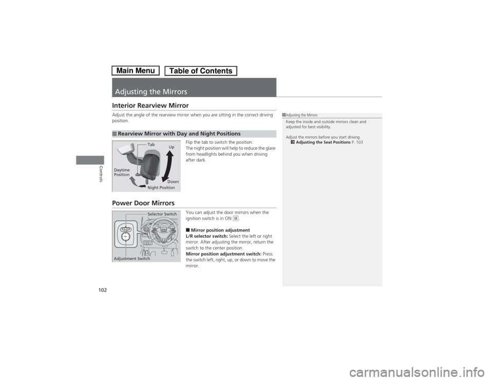 HONDA FIT 2014 3.G Owners Manual 102Controls
Adjusting the MirrorsInterior Rearview MirrorAdjust the angle of the rearview mirror when you are sitting in the correct driving 
position.
Flip the tab to switch the position.
The night p