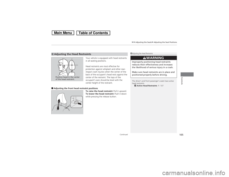 HONDA FIT 2014 3.G Owners Manual Continued
105
uuAdjusting the SeatsuAdjusting the Seat Positions
Controls
Your vehicle is equipped with head restraints 
in all seating positions.
Head restraints are most effective for 
protection ag