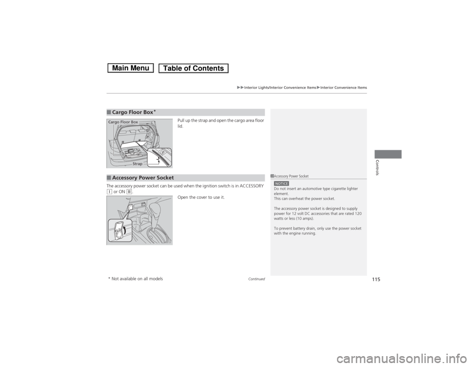 HONDA FIT 2014 3.G Owners Manual Continued
115
uuInterior Lights/Interior Convenience ItemsuInterior Convenience Items
Controls
Pull up the strap and open the cargo area floor 
lid.
The accessory power socket can be used when the ign