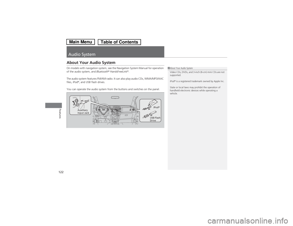 HONDA FIT 2014 3.G Owners Manual 122Features
Audio SystemAbout Your Audio SystemOn models with navigation system, see the Navigation System Manual for operation 
of the audio system, and Bluetooth® HandsFreeLink®.
The audio system 
