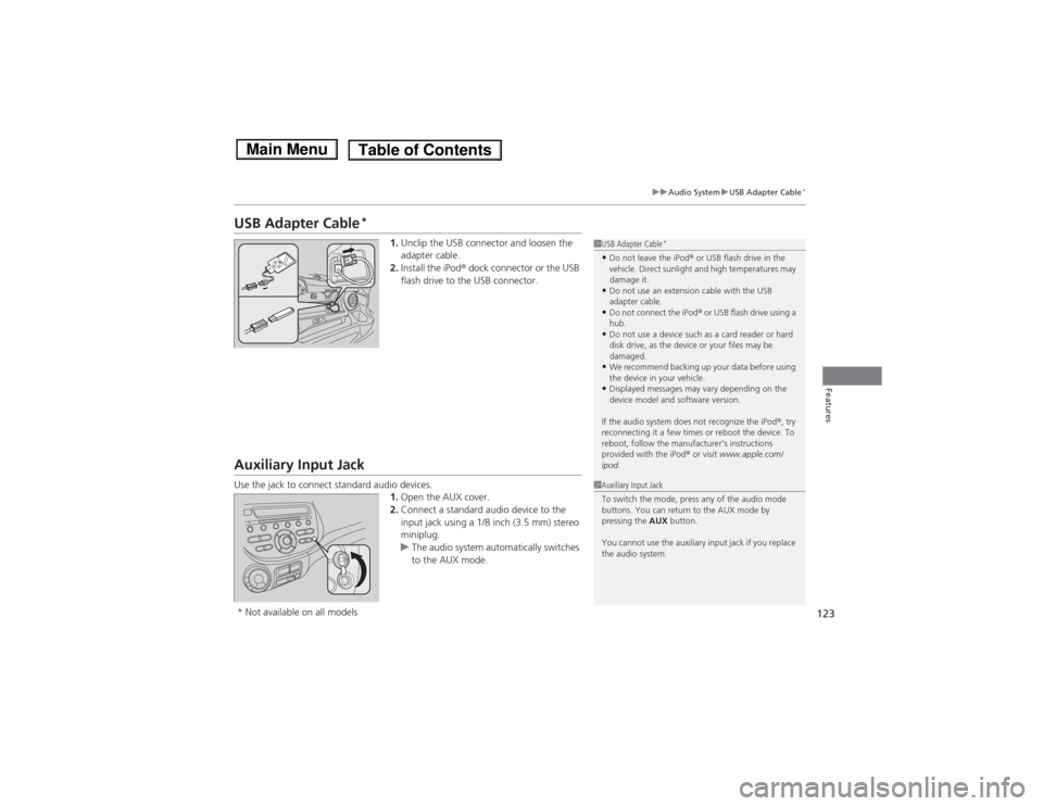 HONDA FIT 2014 3.G Owners Manual 123
uuAudio SystemuUSB Adapter Cable
*
Features
USB Adapter Cable
*
1.Unclip the USB connector and loosen the
adapter cable.
2.Install the iPod® dock connector or the USB
flash drive to the USB con HONDA FIT 2014 3.G Owners Manual 123
uuAudio SystemuUSB Adapter Cable
*
Features
USB Adapter Cable
*
1.Unclip the USB connector and loosen the
adapter cable.
2.Install the iPod® dock connector or the USB
flash drive to the USB con