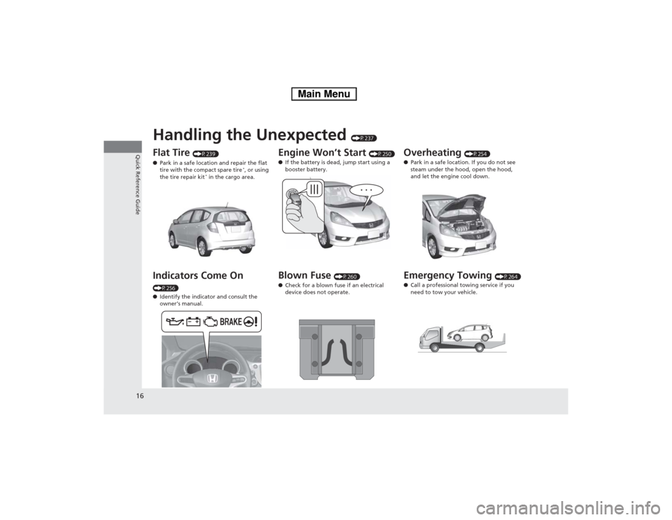 HONDA FIT 2014 3.G User Guide 16Quick Reference Guide
Handling the Unexpected
(P237)
Flat Tire
(P239)
●Park in a safe location and repair the flat
tire with the compact spare tire
*, or using
the tire repair kit
* in the car HONDA FIT 2014 3.G User Guide 16Quick Reference Guide
Handling the Unexpected
(P237)
Flat Tire
(P239)
●Park in a safe location and repair the flat
tire with the compact spare tire
*, or using
the tire repair kit
* in the car