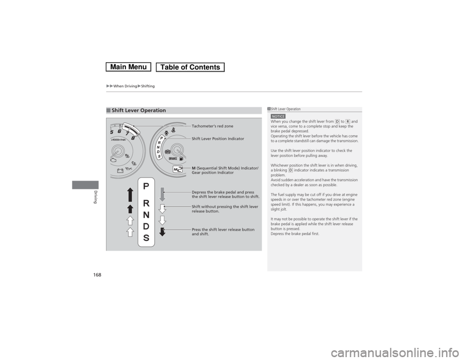 HONDA FIT 2014 3.G Owners Manual uuWhen DrivinguShifting
168Driving
■Shift Lever Operation
1Shift Lever OperationNOTICEWhen you change the shift lever from
(D to (R and
vice versa, come to a complete stop and keep the
brake peda HONDA FIT 2014 3.G Owners Manual uuWhen DrivinguShifting
168Driving
■Shift Lever Operation
1Shift Lever OperationNOTICEWhen you change the shift lever from
(D to (R and
vice versa, come to a complete stop and keep the
brake peda