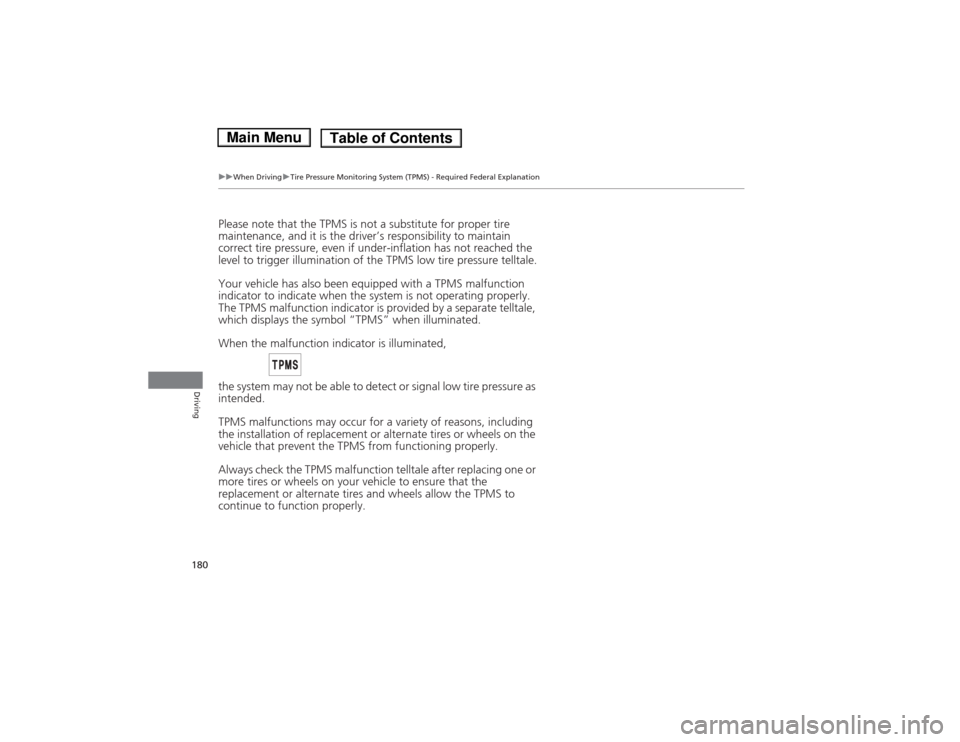 HONDA FIT 2014 3.G Owners Manual 180
uuWhen DrivinguTire Pressure Monitoring System (TPMS) - Required Federal Explanation
Driving
Please note that the TPMS is not a substitute for proper tire 
maintenance, and it is the driver’s re