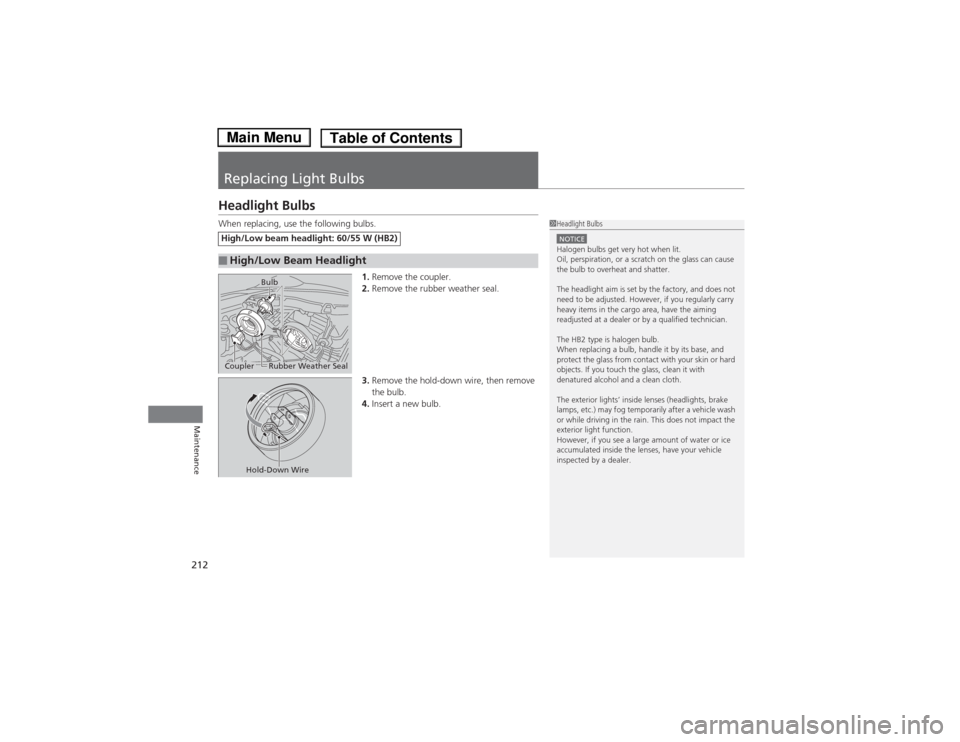 HONDA FIT 2014 3.G Owners Manual 212Maintenance
Replacing Light BulbsHeadlight BulbsWhen replacing, use the following bulbs.
1.Remove the coupler.
2.Remove the rubber weather seal.
3.Remove the hold-down wire, then remove 
the bulb.
