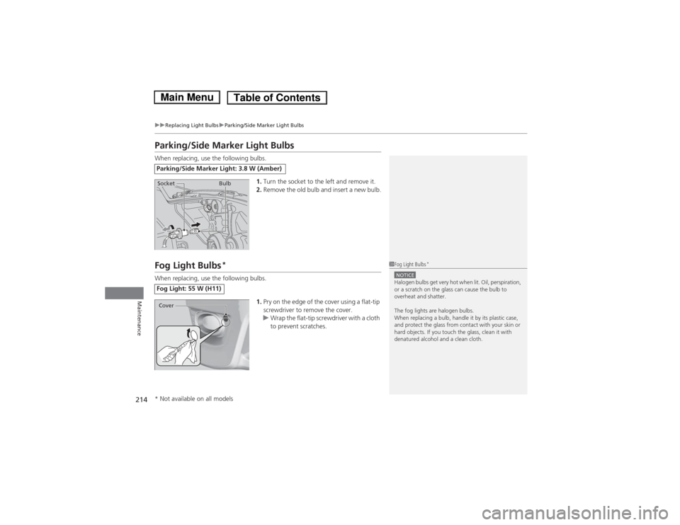 HONDA FIT 2014 3.G Owners Manual 214
uuReplacing Light BulbsuParking/Side Marker Light Bulbs
Maintenance
Parking/Side Marker Light BulbsWhen replacing, use the following bulbs.
1.Turn the socket to the left and remove it.
2.Remove th
