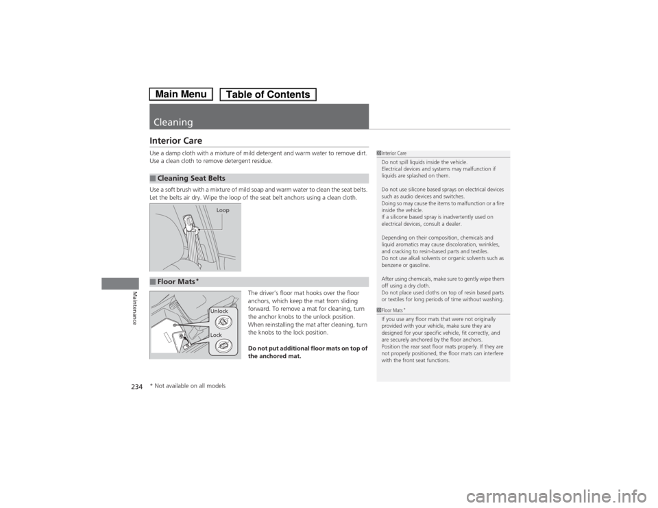 HONDA FIT 2014 3.G Owners Manual 234Maintenance
CleaningInterior CareUse a damp cloth with a mixture of mild detergent and warm water to remove dirt. 
Use a clean cloth to remove detergent residue.
Use a soft brush with a mixture of 