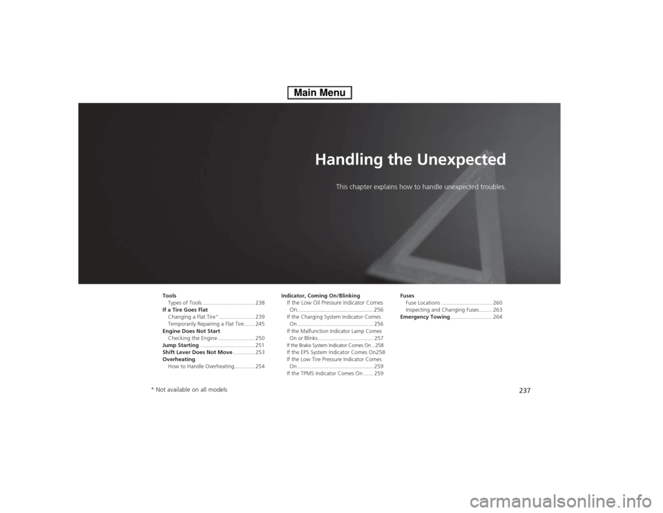 HONDA FIT 2014 3.G Owners Manual 237
Handling the Unexpected
This chapter explains how to handle unexpected troubles.
Tools
Types of Tools .................................. 238
If a Tire Goes Flat
Changing a Flat Tire
*............. HONDA FIT 2014 3.G Owners Manual 237
Handling the Unexpected
This chapter explains how to handle unexpected troubles.
Tools
Types of Tools .................................. 238
If a Tire Goes Flat
Changing a Flat Tire
*.............