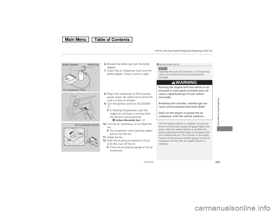 HONDA FIT 2014 3.G Owners Manual Continued
247
uuIf a Tire Goes FlatuTemporarily Repairing a Flat Tire
Handling the Unexpected
6.Remove the bottle cap from the bottle 
adapter.
7.Attach the air compressor hose onto the 
bottle adapte