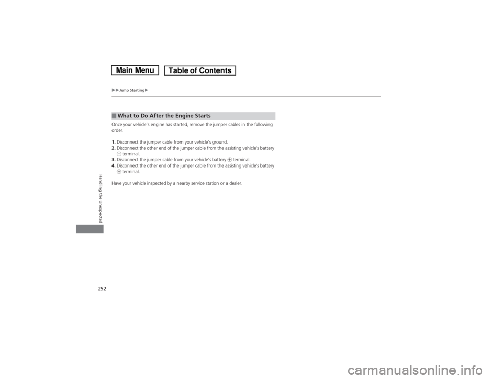 HONDA FIT 2014 3.G Owners Manual 252
uuJump Startingu
Handling the Unexpected
Once your vehicle’s engine has started, remove the jumper cables in the following 
order.
1.Disconnect the jumper cable from your vehicle’s ground.
2.D