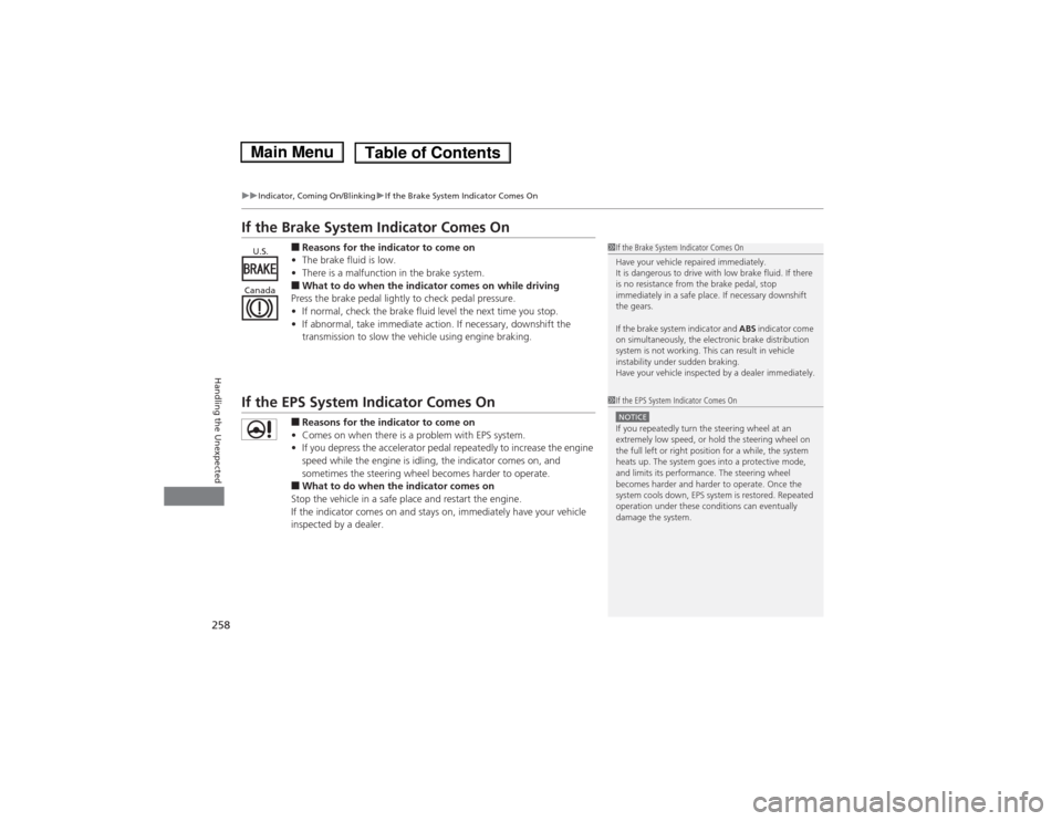 HONDA FIT 2014 3.G Owners Manual 258
uuIndicator, Coming On/BlinkinguIf the Brake System Indicator Comes On
Handling the Unexpected
If the Brake System Indicator Comes On
■Reasons for the indicator to come on
•The brake fluid is 