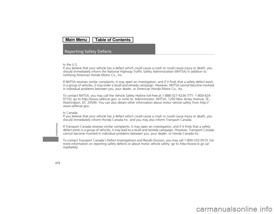 HONDA FIT 2014 3.G Owners Manual 272Information
Reporting Safety DefectsIn the U.S.
If you believe that your vehicle has a defect which could cause a crash or could cause injury or death, you 
should immediately inform the National H