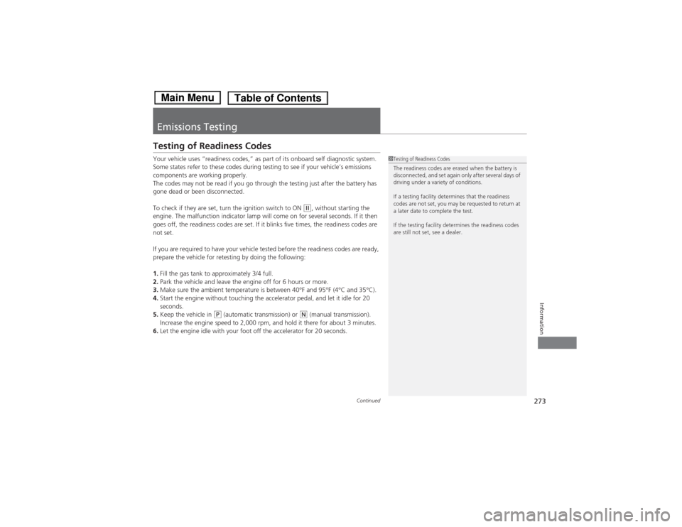 HONDA FIT 2014 3.G Owners Manual 273
Continued
Information
Emissions TestingTesting of Readiness CodesYour vehicle uses “readiness codes,” as part of its onboard self diagnostic system. 
Some states refer to these codes during te