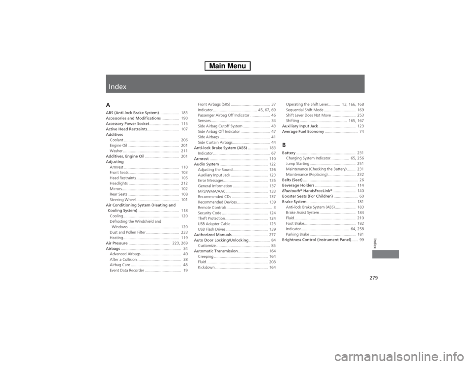 HONDA FIT 2014 3.G Owners Manual Index
279Index
Index
AABS (Anti-lock Brake System)..................  183
Accessories and Modifications................  190
Accessory Power Socket...........................  115
Active Head Restrain