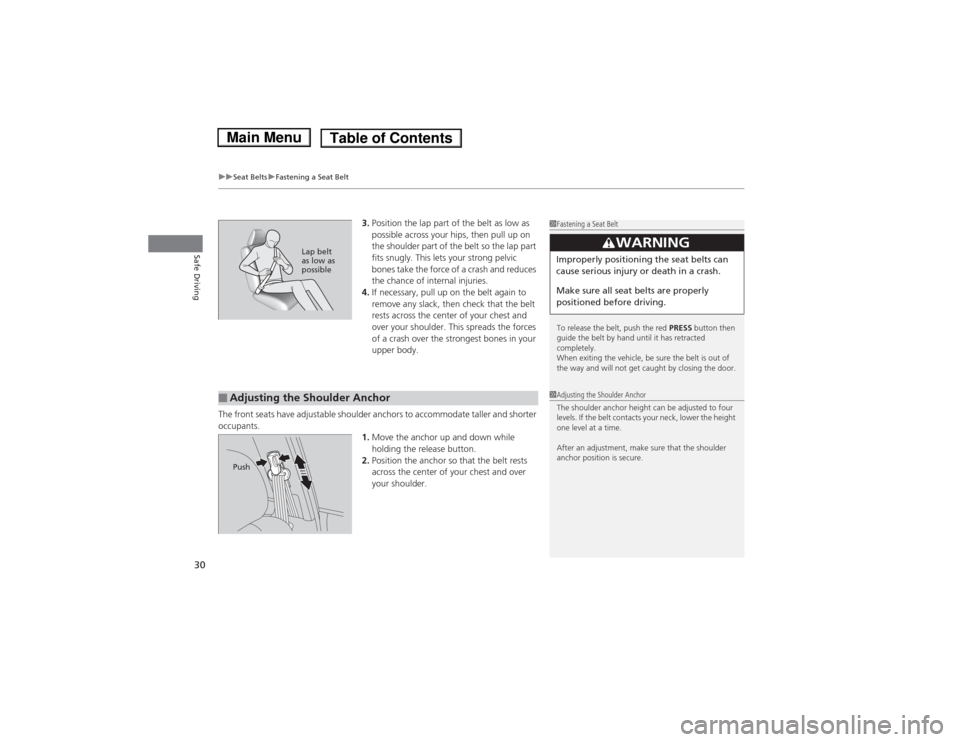 HONDA FIT 2014 3.G Owners Manual uuSeat BeltsuFastening a Seat Belt
30Safe Driving
3.Position the lap part of the belt as low as 
possible across your hips, then pull up on 
the shoulder part of the belt so the lap part 
fits snugly.