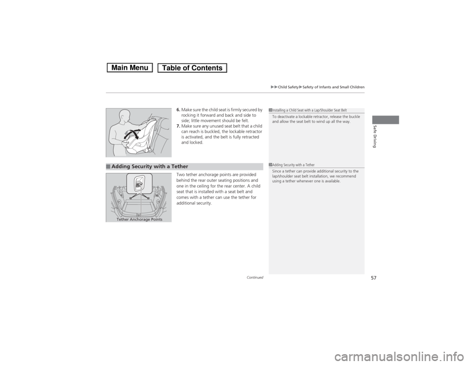 HONDA FIT 2014 3.G Workshop Manual Continued
57
uuChild SafetyuSafety of Infants and Small Children
Safe Driving
6.Make sure the child seat is firmly secured by 
rocking it forward and back and side to 
side; little movement should be 