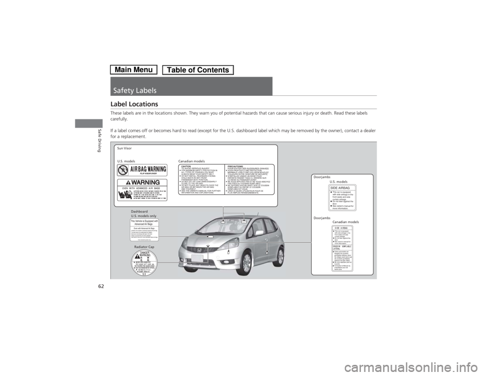 HONDA FIT 2014 3.G Repair Manual 62Safe Driving
Safety LabelsLabel LocationsThese labels are in the locations shown. They warn you of potential hazards that can cause serious injury or death. Read these labels
carefully.
If a label HONDA FIT 2014 3.G Repair Manual 62Safe Driving
Safety LabelsLabel LocationsThese labels are in the locations shown. They warn you of potential hazards that can cause serious injury or death. Read these labels
carefully.
If a label
