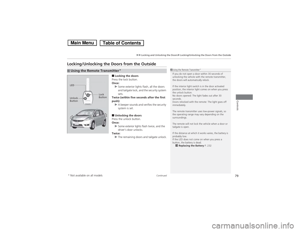 HONDA FIT 2014 3.G Manual PDF 79
uuLocking and Unlocking the DoorsuLocking/Unlocking the Doors from the Outside
Continued
Controls
Locking/Unlocking the Doors from the Outside
■Locking the doors
Press the lock button.
Once:
uSom
