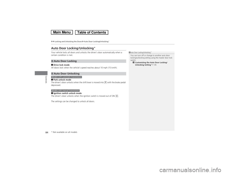 HONDA FIT 2014 3.G Owners Manual 84
uuLocking and Unlocking the DoorsuAuto Door Locking/Unlocking
*
Controls
Auto Door Locking/Unlocking
*
Your vehicle locks all doors and unlocks the driver’s door automatically when a 
certain con