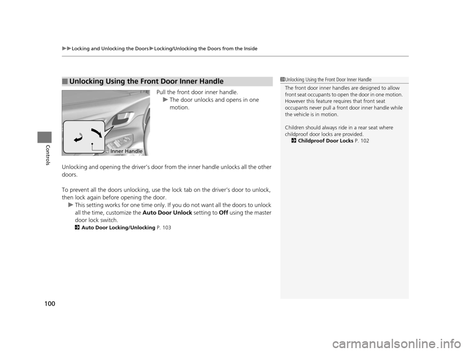 HONDA FIT 2015 3.G Owners Manual uuLocking and Unlocking the Doors uLocking/Unlocking the Doors from the Inside
100
Controls
Pull the front door inner handle.
u The door unlocks and opens in one 
motion.
Unlocking and opening the dri