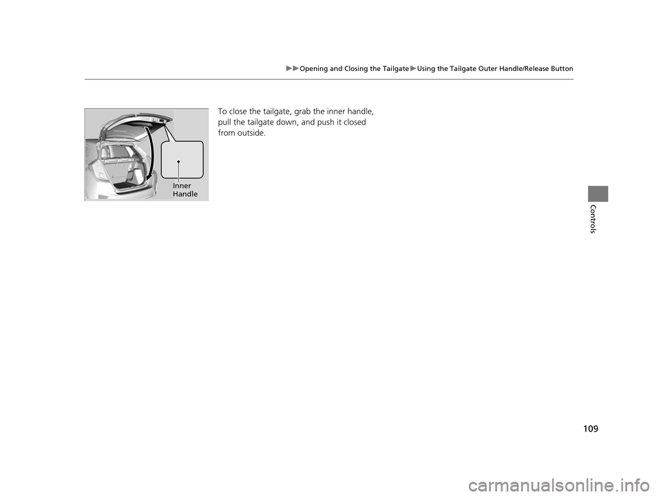 HONDA FIT 2015 3.G Owners Manual 109
uuOpening and Closing the Tailgate uUsing the Tailgate Outer  Handle/Release Button
Controls
To close the tailgate, grab the inner handle, 
pull the tailgate down, and push it closed 
from outside