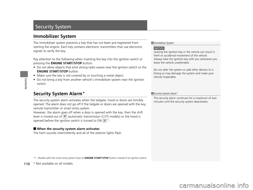 HONDA FIT 2015 3.G Owners Manual 110
Controls
Security System
Immobilizer System
The immobilizer system prevents a key that has not been pre-registered from 
starting the engine. Each key contains electronic transmitters that use ele
