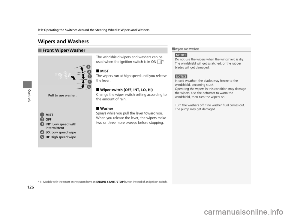 HONDA FIT 2015 3.G Owners Manual 126
uuOperating the Switches Around the Steering Wheel uWipers and Washers
Controls
Wipers and Washers
The windshield wipers and washers can be 
used when the ignition switch is in ON 
(w*1.
■MIST
T