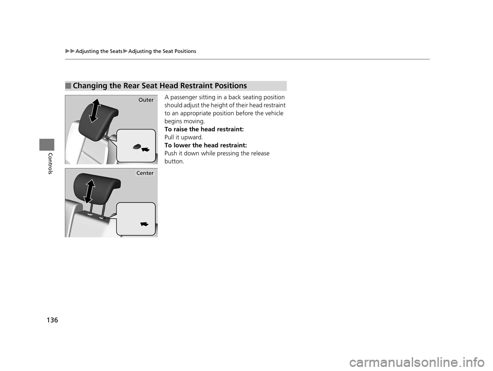 HONDA FIT 2015 3.G Owners Manual 136
uuAdjusting the Seats uAdjusting the Seat Positions
Controls
A passenger sitting in a back seating position 
should adjust the height of their head restraint 
to an appropriate position before the
