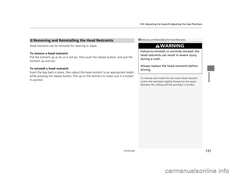 HONDA FIT 2015 3.G Owners Manual Continued137
uuAdjusting the Seats uAdjusting the Seat Positions
Controls
Head restraints can be removed for cleaning or repair.
To remove a head restraint:
Pull the restraint up as far as  it will go