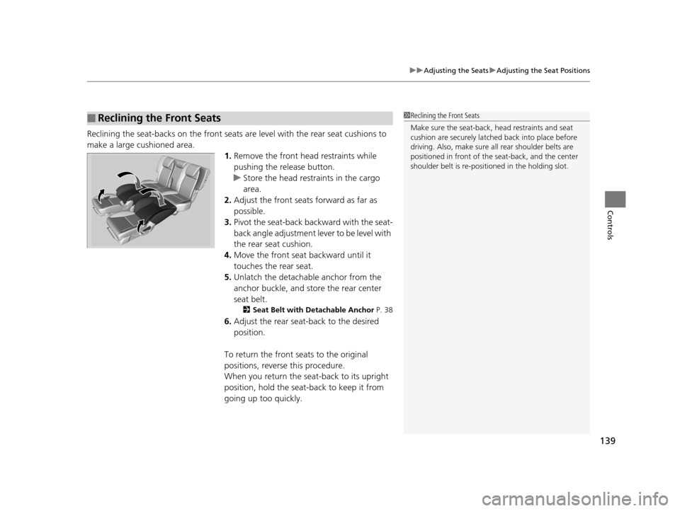 HONDA FIT 2015 3.G Owners Manual 139
uuAdjusting the Seats uAdjusting the Seat Positions
Controls
Reclining the seat-backs on the front seats ar e level with the rear seat cushions to 
make a large cushioned area. 1.Remove the front 