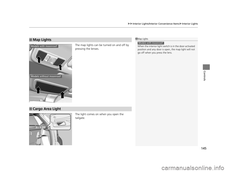 HONDA FIT 2015 3.G Owners Manual 145
uuInterior Lights/Interior Convenience Items uInterior Lights
Controls
The map lights can be turned on and off by 
pressing the lenses.
The light comes on when you open the 
tailgate.
■Map Light