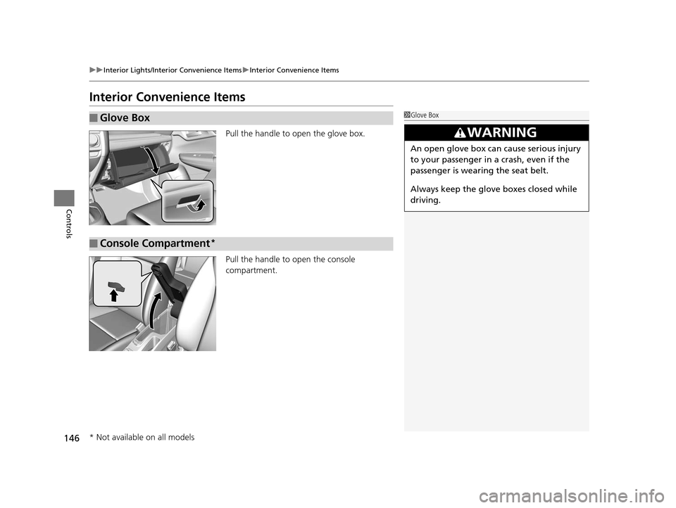 HONDA FIT 2015 3.G Owners Manual 146
uuInterior Lights/Interior Convenience Items uInterior Convenience Items
Controls
Interior Convenience Items
Pull the handle to open the glove box.
Pull the handle to  open the console 
compartmen