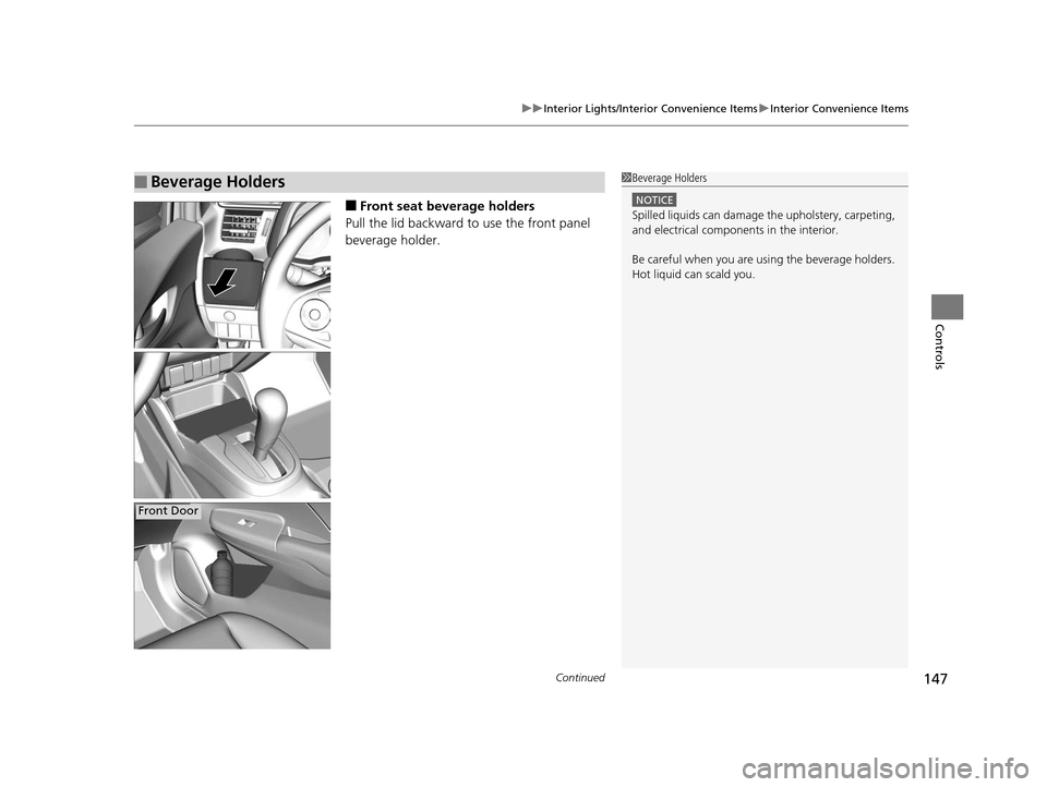 HONDA FIT 2015 3.G Owners Manual Continued147
uuInterior Lights/Interior Convenience Items uInterior Convenience Items
Controls
■Front seat beverage holders
Pull the lid backward to use the front panel 
beverage holder.
■Beverage